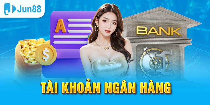 Đăng Ký Jun88 - Tham Gia Ngay Nhận Thưởng Nóng Liền Tay 3 Trang Chủ Jun88.com #1 Việt Nam Tài khoản ngân hàng để thực hiện rút tiền khi thắng cược